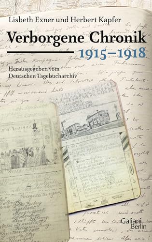 Verborgene Chronik 1915-1918: Ausgewählt aus 240 Tagebüchern des Ersten Weltkriegs