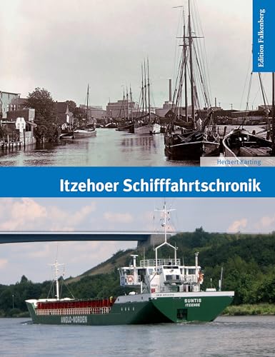 Itzehoer Schifffahrtschronik: Die maritime Geschichte der Stadt und ihres Hafens, ihrer Kaufleute, Schiffer, Reeder, Schiffbauer und deren Fahrzeuge bis zur Gegenwart von Edition Falkenberg