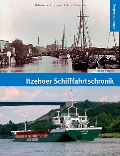 Itzehoer Schifffahrtschronik: Die maritime Geschichte der Stadt und ihres Hafens, ihrer Kaufleute, Schiffer, Reeder, Schiffbauer und deren Fahrzeuge bis zur Gegenwart