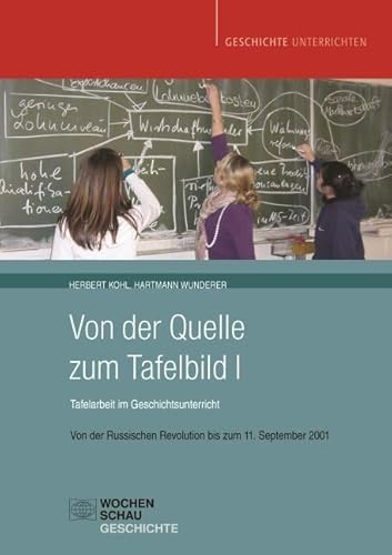 Von der Quelle zum Tafelbild I. Tafelarbeit im Geschichtsunterricht: Von der Russischen Revolution bis zum 11. September 2001 (Geschichte unterrichten)