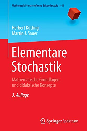 Elementare Stochastik: Mathematische Grundlagen und didaktische Konzepte (Mathematik Primarstufe und Sekundarstufe I + II)