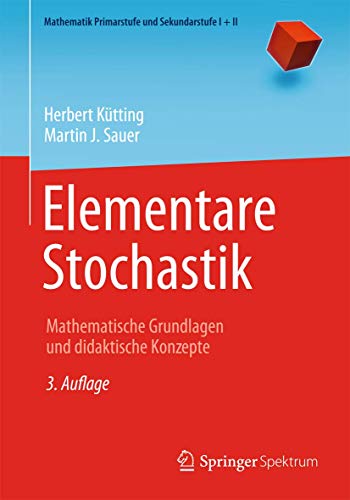 Elementare Stochastik: Mathematische Grundlagen und didaktische Konzepte (Mathematik Primarstufe und Sekundarstufe I + II)