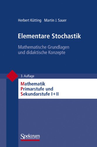 Elementare Stochastik: Mathematische Grundlagen und didaktische Konzepte (Mathematik Primarstufe und Sekundarstufe I + II)