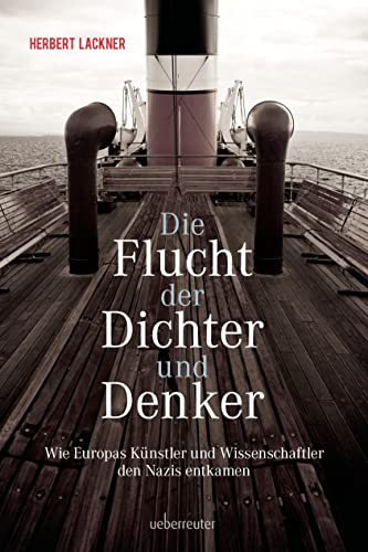 Die Flucht der Dichter und Denker: Wie Europas Künstler und Wissenschaftler den Nazis entkamen (Herbert Lackner - Zeitgeschichte)