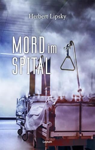 Mord im Spital: Kriminalroman Mord im Spital: Kriminalroman von Leykam Verlag