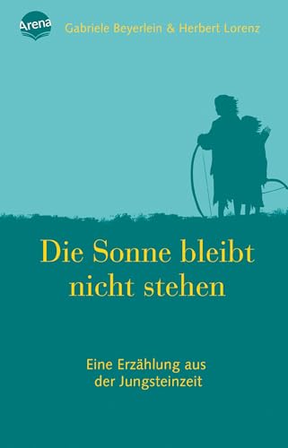 Die Sonne bleibt nicht stehen: Roman über die Steinzeit von Arena
