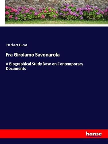 Fra Girolamo Savonarola: A Biographical Study Base on Contemporary Documents von hansebooks