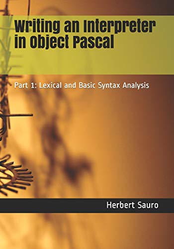 Writing an Interpreter in Object Pascal: Part 1: Lexical and Basic Syntax Analysis von Ambrosius Publishing