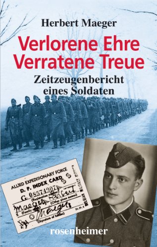 Verlorene Ehre - Verratene Treue: Zeitzeugenbericht eines Soldaten