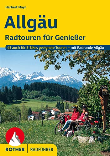 Allgäu. Radtouren für Genießer. 45 Touren - mit Radrunde Allgäu: Radtouren für Genießer. 45 Touren auch für E-Bikes geeignete Touren - mit Radrunde Allgäu (Rother Radführer) von Bergverlag Rother