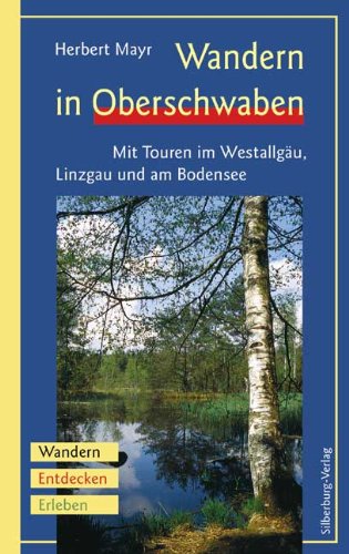 Wandern in Oberschwaben: Mit Touren im Westallgäu, Linzgau und am Bodensee. Wandern, Entdecken, Erleben von Silberburg