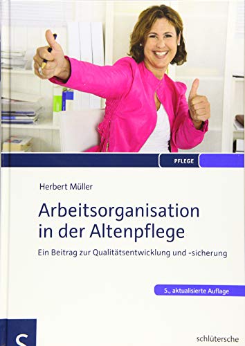 Arbeitsorganisation in der Altenpflege: Ein Beitrag zur Qualitätsentwicklung und -sicherung Arbeitsorganisation in der Altenpflege: Ein Beitrag zur Qualitätsentwicklung und -sicherung