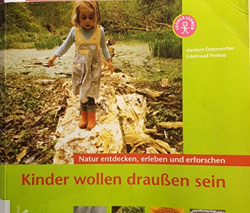 Kinder wollen draussen sein: Natur entdecken, erleben und erforschen