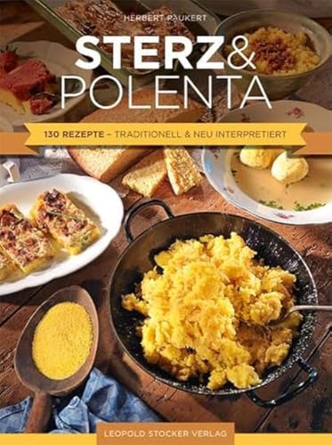 Sterz & Polenta: 130 Rezepte - traditionell & neu interpretiert von Stocker Leopold Verlag