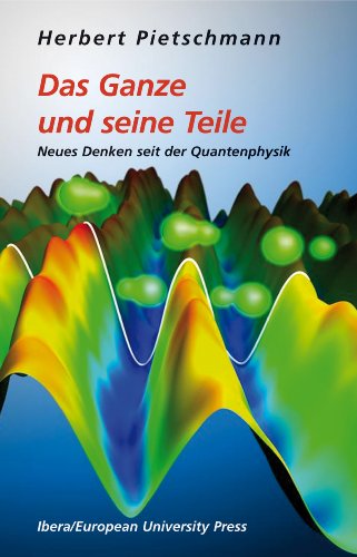 Das Ganze und seine Teile: Neues Denken seit der Quantenphysik Das Ganze und seine Teile: Neues Denken seit der Quantenphysik