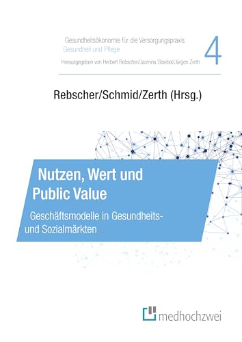 Nutzen, Wert und Public Value: Geschäftsmodelle in Gesundheits- und Sozialmärkten (Gesundheitsökonomie für die Versorgungspraxis – Gesundheit und Pflege) von medhochzwei Verlag