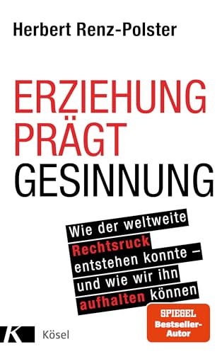 Erziehung prägt Gesinnung: Wie der weltweite Rechtsruck entstehen konnte - und wie wir ihn aufhalten können