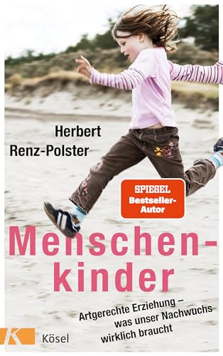 Menschenkinder: Artgerechte Erziehung – was unser Nachwuchs wirklich braucht