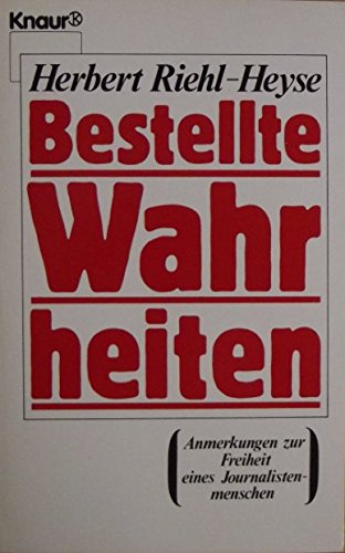 Bestellte Wahrheiten: Anmerkungen zur Freiheit eines Journalistenmenschen (Knaur Taschenbücher. Sachbücher) von Droemer Knaur