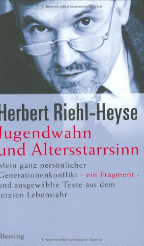 Jugendwahn und Altersstarrsinn: Mein ganz persönlicher Generationenkonflikt. Ein Fragment - und ausgewählte Texte aus dem letzten Lebensjahr von Blessing, Karl