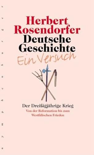 Deutsche Geschichte - Ein Versuch, Bd.4: Der Dreißigjährige Krieg: Der Dreißigjährige Krieg. Von der Reformation bis zum Westfälischen Frieden
