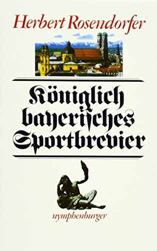 Königlich-bayerisches Sportbrevier: Mit einer 'Kleinen bairischen Wortkunde' von Ludwig Merkle Königlich-bayerisches Sportbrevier: Mit einer 'Kleinen bairischen Wortkunde' von Ludwig Merkle