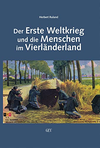 Der Erste Weltkrieg und die Menschen im Vierländerland: Leben und Leiden der Bevölkerung vor, während und nach dem Krieg von Grenz-Echo Verlag