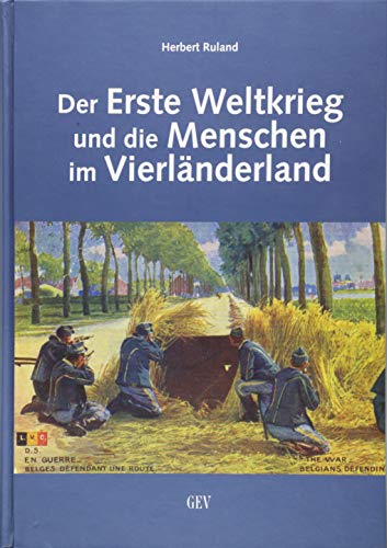 Der Erste Weltkrieg und die Menschen im Vierländerland: Leben und Leiden der Bevölkerung vor, während und nach dem Krieg