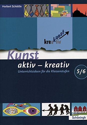 Kunst aktiv - kreativ: Band 1: Unterrichtsideen für die Klassenstufen 5/6
