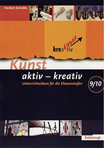 Kunst aktiv - kreativ: Band 3: Unterrichtsideen für die Klassenstufen 9/10 von Westermann Bildungsmedien Verlag GmbH