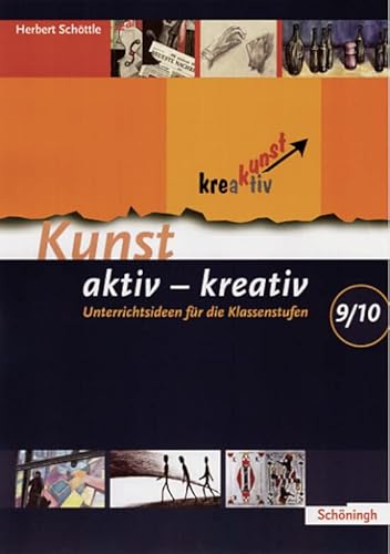 Kunst aktiv - kreativ: Band 3: Unterrichtsideen für die Klassenstufen 9/10 von Westermann Bildungsmedien Verlag GmbH