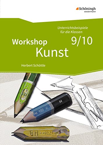 Workshop Kunst: Band 3: Unterrichtsbeispiele für die Klassenstufen 9/10 mit CD-ROM (Workshop Kunst: Unterrichtsbeispiele für die Klassen 5 - 10 - Neubearbeitung)