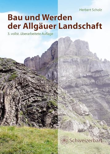 Bau und Werden der Allgäuer Landschaft: Alpen und schwäbisches Alpenvorland - zwischen Ammer und Bodensee, eine süddeutsche Erd- und Landschaftsgeschichte von Schweizerbart Sche Vlgsb.