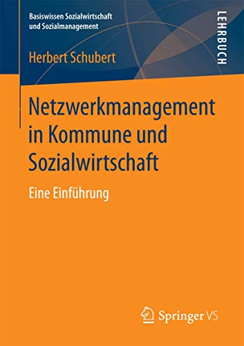 Netzwerkmanagement in Kommune und Sozialwirtschaft: Eine Einführung (Basiswissen Sozialwirtschaft und Sozialmanagement)