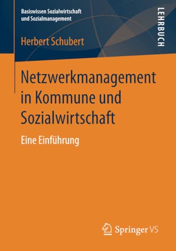 Netzwerkmanagement in Kommune und Sozialwirtschaft: Eine Einführung (Basiswissen Sozialwirtschaft und Sozialmanagement)