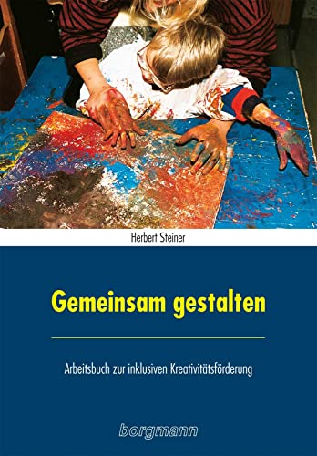 Gemeinsam gestalten: Arbeitsbuch zur inklusiven Kreativitätsförderung