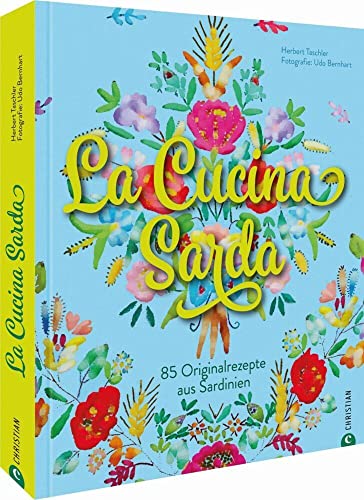 Sardisches Kochbuch: La Cucina Sarda. 100 Originalrezepte aus Sardinien, der schönsten Insel Italiens. Eine kulinarische und fotografische Rundreise ... Gerichten.: 85 Originalrezepte aus Sardinien von Christian