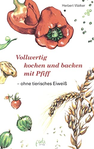 Vollwertig kochen und backen mit Pfiff, ohne tierisches Eiweiß von Pala- Verlag GmbH