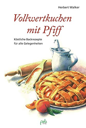 Vollwertkuchen mit Pfiff. Köstliche Backrezepte für alle Gelegenheiten