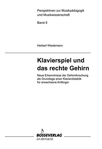 Klavierspiel und das rechte Gehirn: Neue Erkenntnisse der Gehirnforschung als Grundlage einer Klavierdidaktik für erwachsene Anfänger: Neue ... zur Musikpädagogik und Musikwissenschaft)