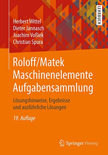 Roloff/Matek Maschinenelemente Aufgabensammlung: Lösungshinweise, Ergebnisse und ausführliche Lösungen