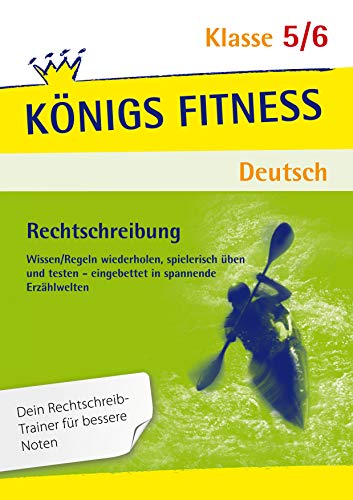 Rechtschreibung: S-Laute, Dehnung und Schärfung, Vor- und Nachsilben, Groß- und Kleinschreibung, Getrennt- und Zusammenschreibung und mehr. Deutsch ... in spannende Erzählwelten! (Königs Fitness)