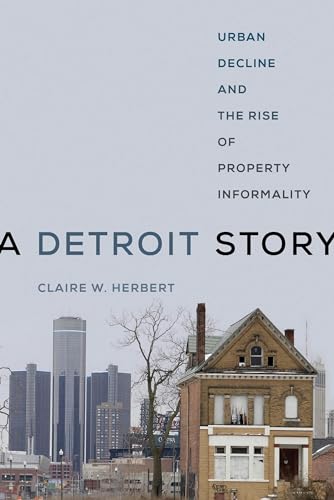 Detroit Story: Urban Decline and the Rise of Property Informality von University of California Press