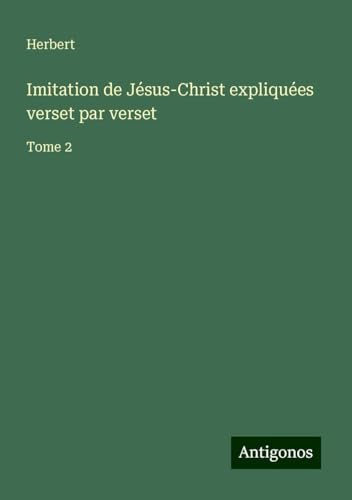 Imitation de Jésus-Christ expliquées verset par verset: Tome 2 von Antigonos Verlag