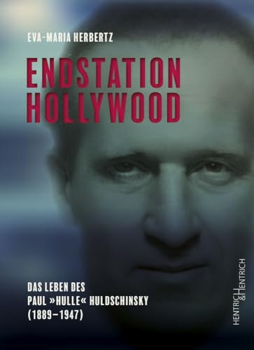 Endstation Hollywood: Das Leben des Paul „Hulle“ Huldschinsky (1889–1947) von Hentrich & Hentrich
