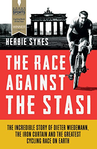 The Race Against the Stasi: The Incredible Story of Dieter Wiedemann, the Iron Curtain and the Greatest Cycling Race on Earth von Aurum Press