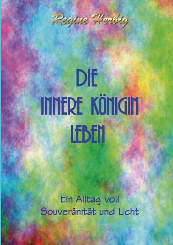 Die innere Königin leben: Ein Alltag voll Souveränität und Licht von tredition