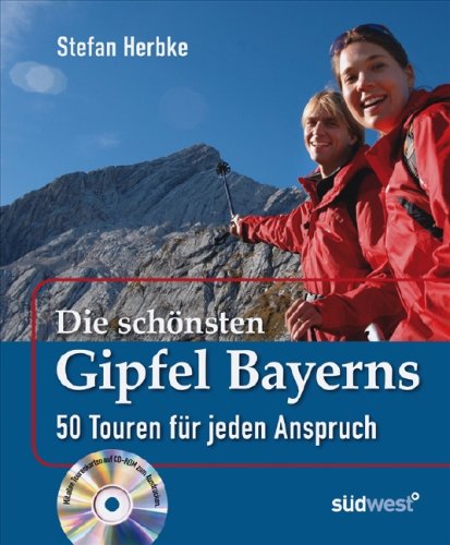 Die schönsten Gipfel Bayerns: 50 Touren für jeden Anspruch - Mit allen Tourenkarten auf CD-ROM zum Ausdrucken von Südwest Verlag