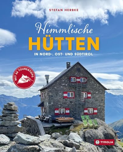 Himmlische Hütten in Nord-, Ost- und Südtirol: Mit 66 Tourentipps. 30 besondere Hütten, die sich für ein Berg-Wochenende eignen von TYROLIA Gesellschaft m. b. H.