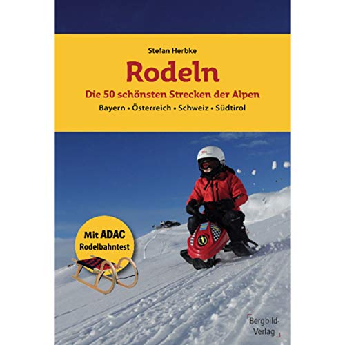 Rodeln - Die 50 schönsten Strecken der Alpen: Bayern * Österreich * Schweiz * Südtirol